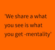 we-share-a-what-you-see-is-what-you-get-mentality